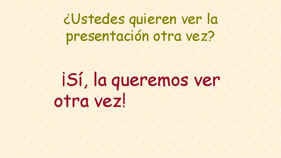 ¿Ustedes quieren ver la presentación otra vez? ¡Sí, la queremos ver otra vez! 