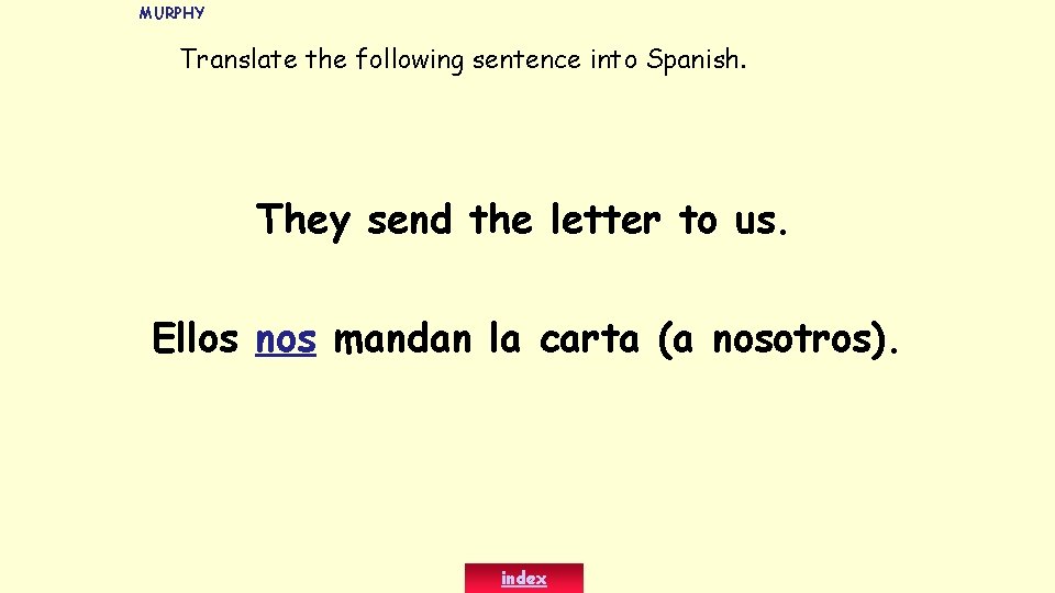 MURPHY Translate the following sentence into Spanish. They send the letter to us. Ellos