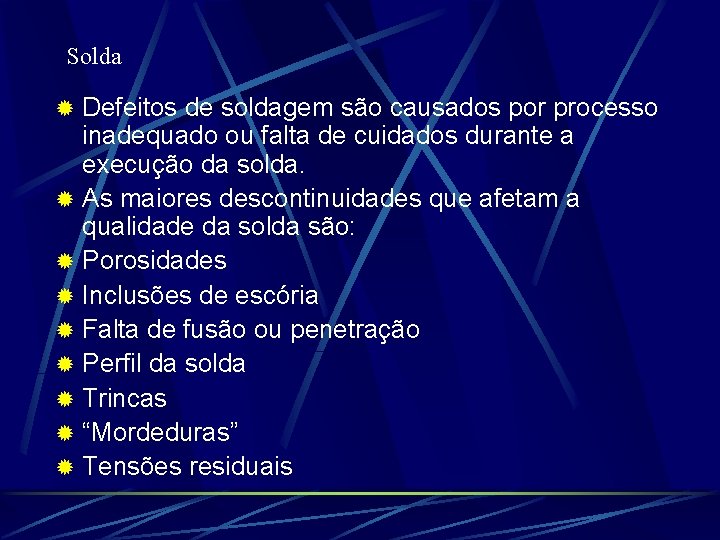 Solda ® ® ® ® ® Defeitos de soldagem são causados por processo inadequado