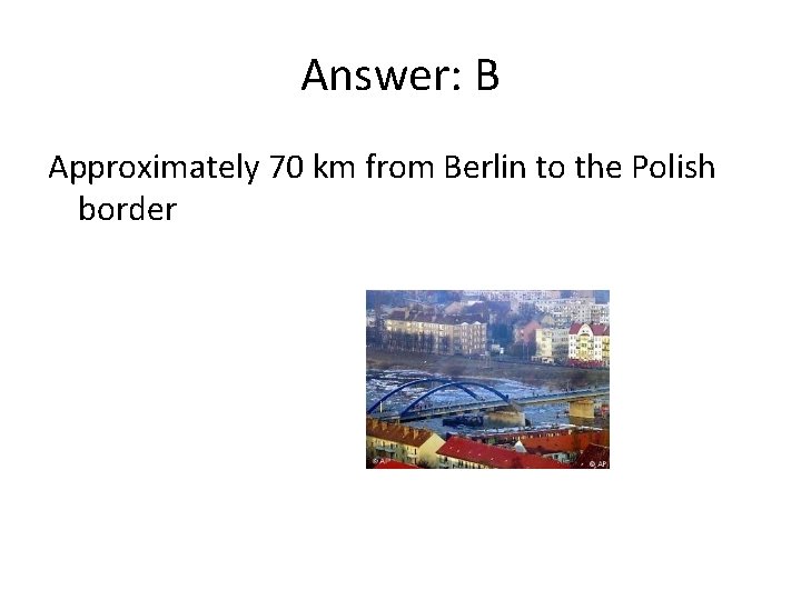 Answer: B Approximately 70 km from Berlin to the Polish border 