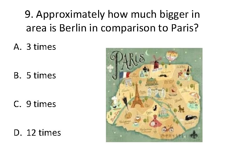 9. Approximately how much bigger in area is Berlin in comparison to Paris? A.