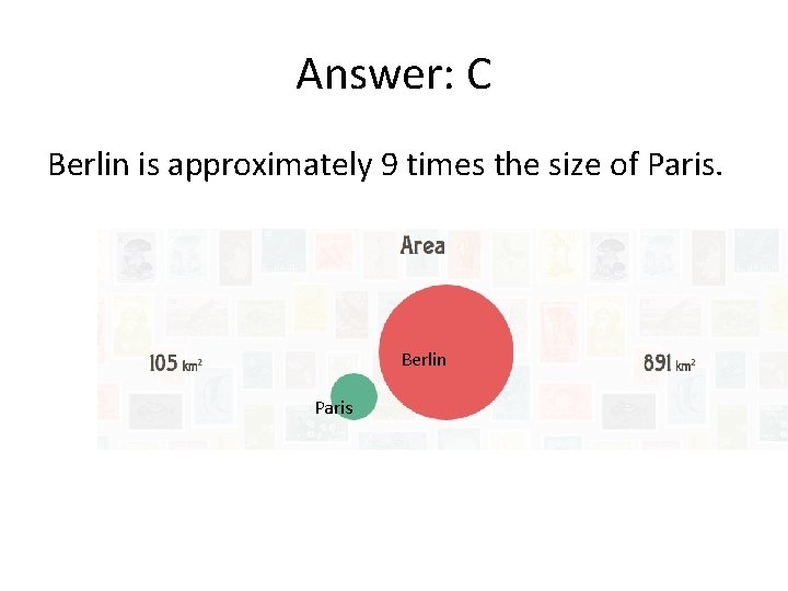Answer: C Berlin is approximately 9 times the size of Paris. Berlin Paris 