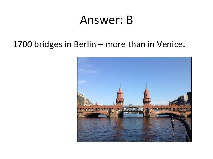 Answer: B 1700 bridges in Berlin – more than in Venice. 