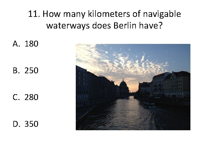 11. How many kilometers of navigable waterways does Berlin have? A. 180 B. 250