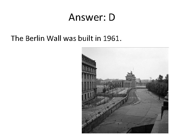 Answer: D The Berlin Wall was built in 1961. 