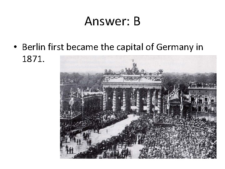 Answer: B • Berlin first became the capital of Germany in 1871. 