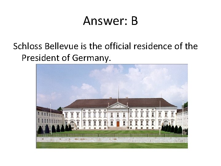 Answer: B Schloss Bellevue is the official residence of the President of Germany. 