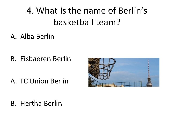 4. What Is the name of Berlin’s basketball team? A. Alba Berlin B. Eisbaeren