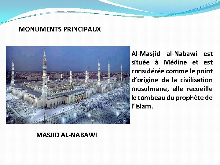 MONUMENTS PRINCIPAUX Al-Masjid al-Nabawi est située à Médine et est considérée comme le point