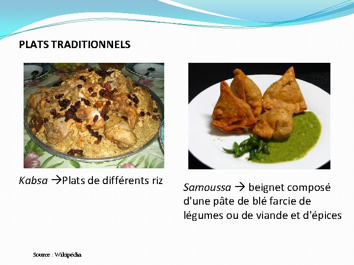 PLATS TRADITIONNELS Kabsa Plats de différents riz Source : Wikipédia Samoussa beignet composé d'une