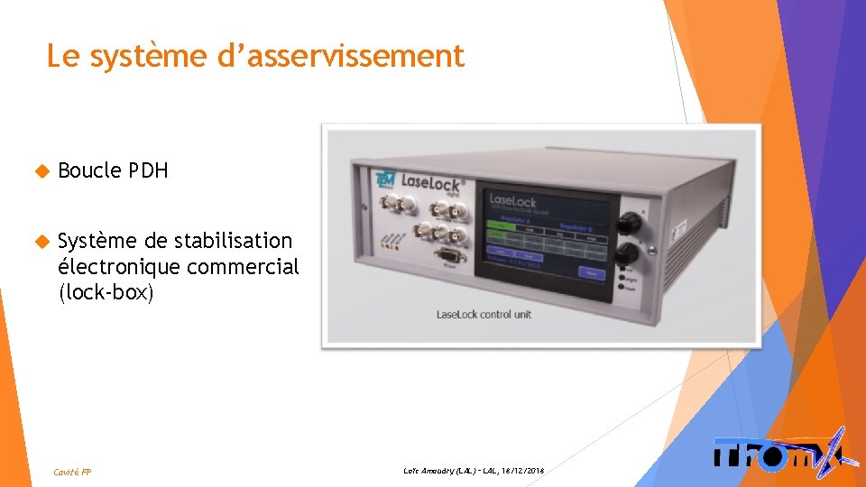 Le système d’asservissement Boucle PDH Système de stabilisation électronique commercial (lock-box) Cavité FP Loïc