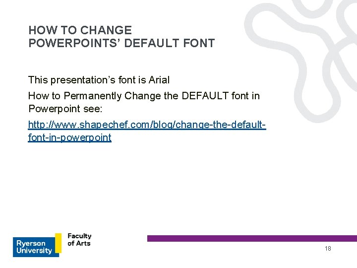HOW TO CHANGE POWERPOINTS’ DEFAULT FONT This presentation’s font is Arial How to Permanently