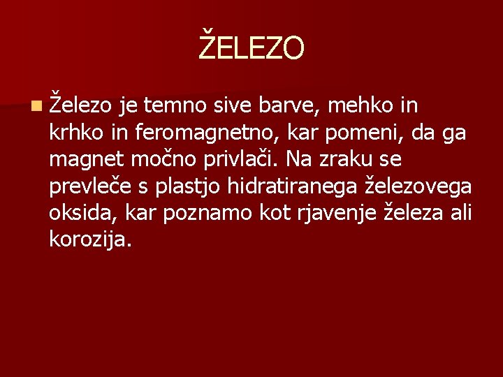 ŽELEZO n Železo je temno sive barve, mehko in krhko in feromagnetno, kar pomeni,