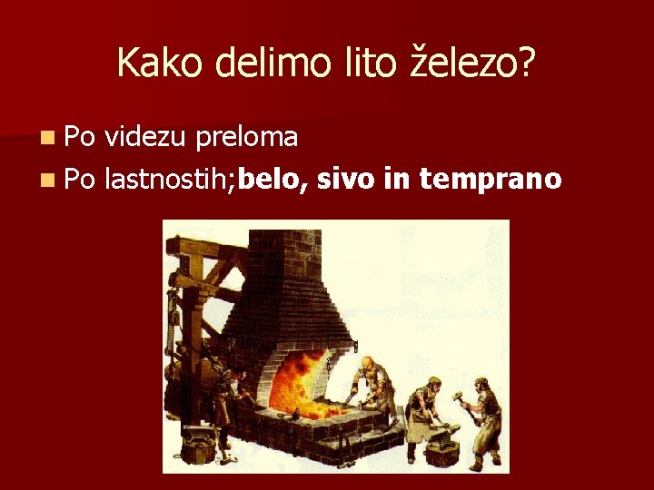 Kako delimo lito železo? n Po videzu preloma n Po lastnostih; belo, sivo in