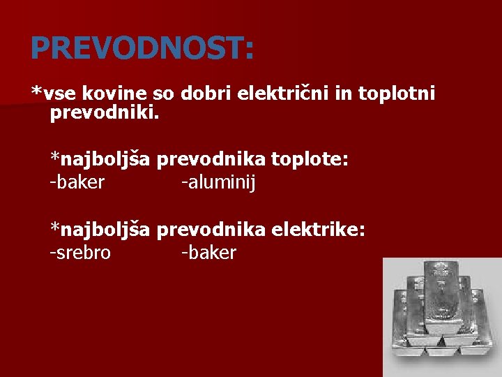 PREVODNOST: *vse kovine so dobri električni in toplotni prevodniki. *najboljša prevodnika toplote: -baker -aluminij
