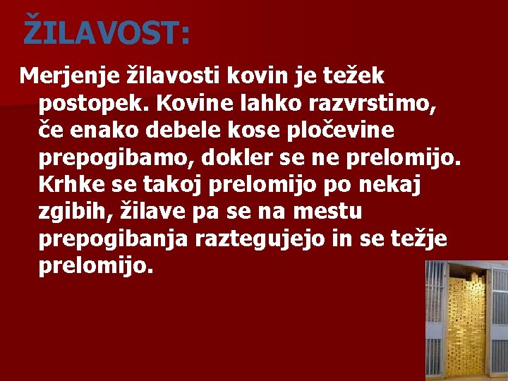 ŽILAVOST: Merjenje žilavosti kovin je težek postopek. Kovine lahko razvrstimo, če enako debele kose