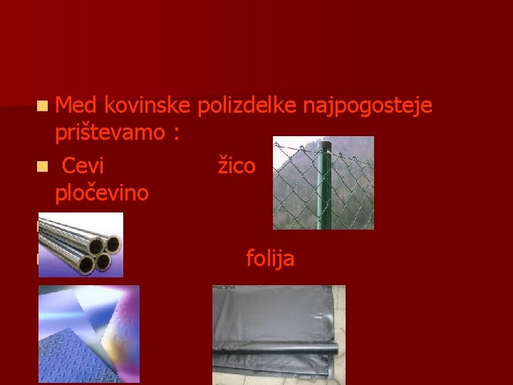 n Med kovinske polizdelke najpogosteje prištevamo : n Cevi žico pločevino n n folija