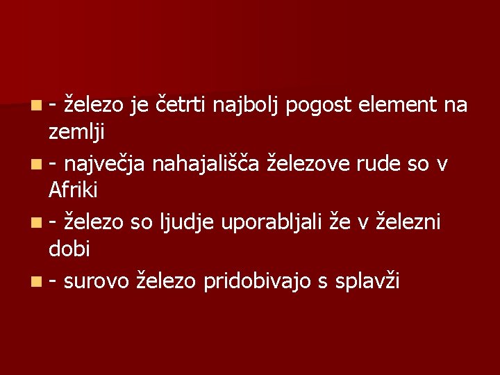 n- železo je četrti najbolj pogost element na zemlji n - največja nahajališča železove