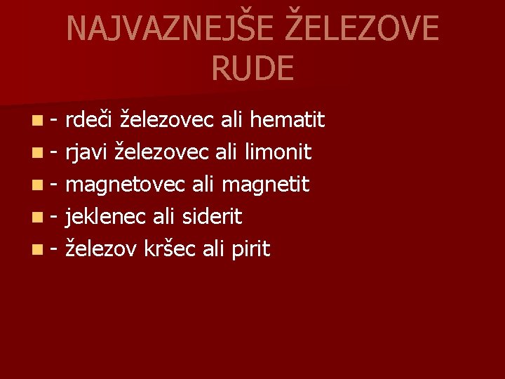 NAJVAZNEJŠE ŽELEZOVE RUDE n- rdeči železovec ali hematit n - rjavi železovec ali limonit