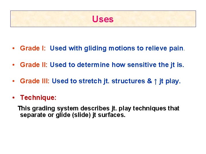 Uses • Grade I: Used with gliding motions to relieve pain. • Grade II: