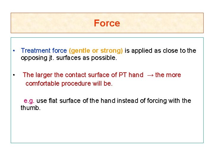 Force • Treatment force (gentle or strong) is applied as close to the opposing