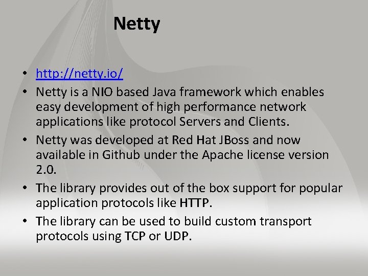 Netty • http: //netty. io/ • Netty is a NIO based Java framework which