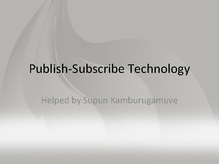 Publish-Subscribe Technology Helped by Supun Kamburugamuve 