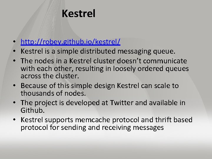 Kestrel • http: //robey. github. io/kestrel/ • Kestrel is a simple distributed messaging queue.