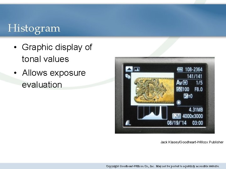 Histogram • Graphic display of tonal values • Allows exposure evaluation Jack Klasey/Goodheart-Willcox Publisher