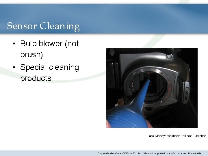 Sensor Cleaning • Bulb blower (not brush) • Special cleaning products Jack Klasey/Goodheart-Willcox Publisher