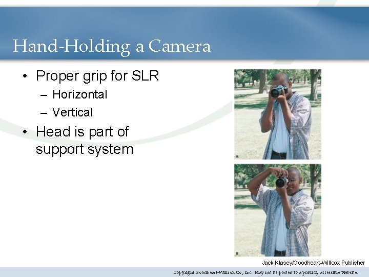 Hand-Holding a Camera • Proper grip for SLR – Horizontal – Vertical • Head