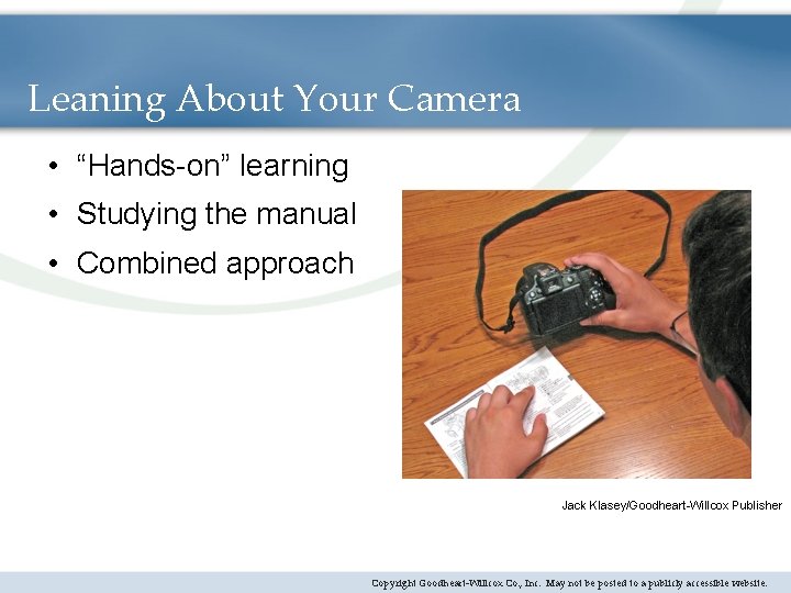 Leaning About Your Camera • “Hands-on” learning • Studying the manual • Combined approach