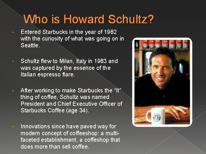 Who is Howard Schultz? • Entered Starbucks in the year of 1982 with the