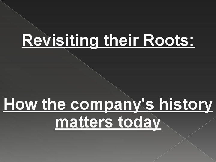 Revisiting their Roots: How the company's history matters today 
