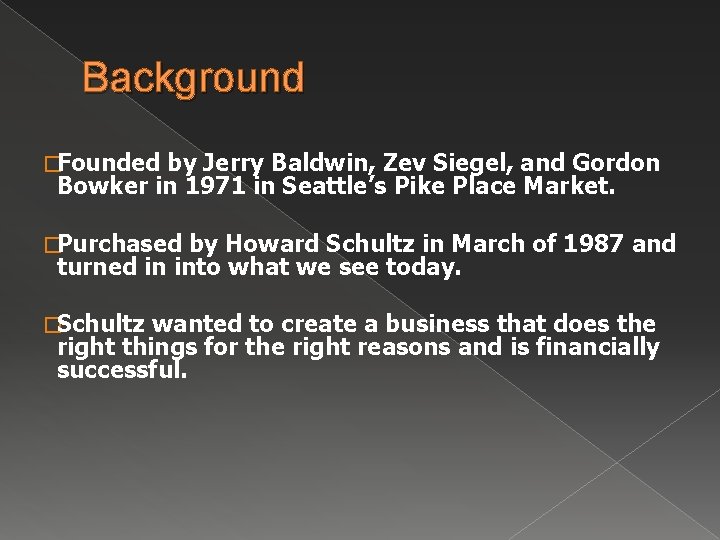 Background �Founded by Jerry Baldwin, Zev Siegel, and Gordon Bowker in 1971 in Seattle’s