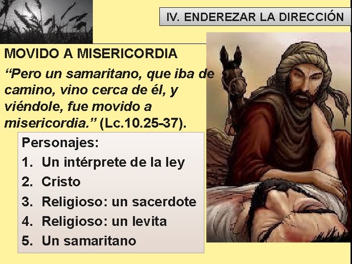 IV. ENDEREZAR LA DIRECCIÓN MOVIDO A MISERICORDIA “Pero un samaritano, que iba de camino,