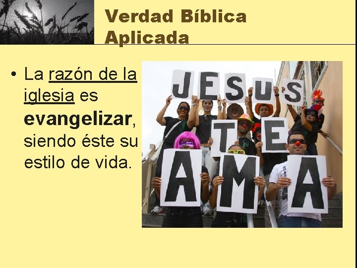 Verdad Bíblica Aplicada • La razón de la iglesia es evangelizar, siendo éste su