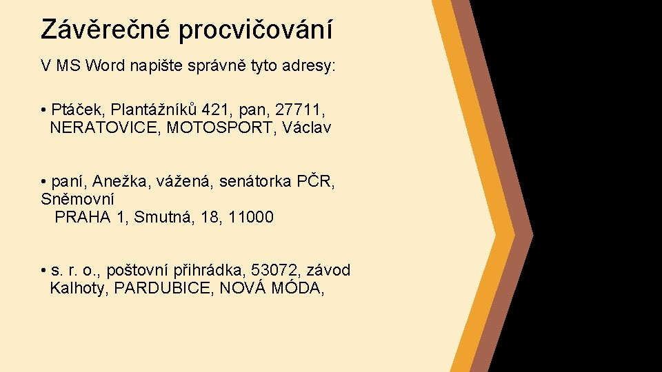 Závěrečné procvičování V MS Word napište správně tyto adresy: • Ptáček, Plantážníků 421, pan,