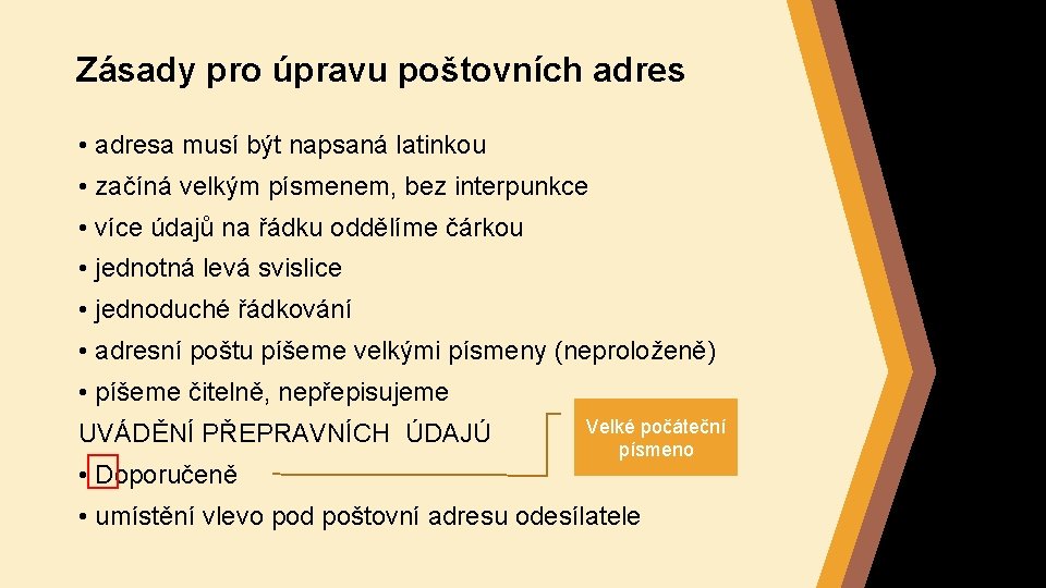 Zásady pro úpravu poštovních adres • adresa musí být napsaná latinkou • začíná velkým