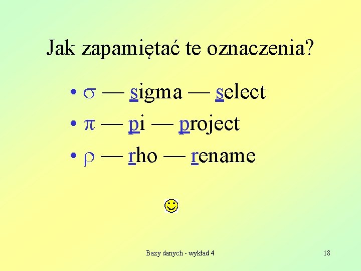 Jak zapamiętać te oznaczenia? • — sigma — select • — pi — project