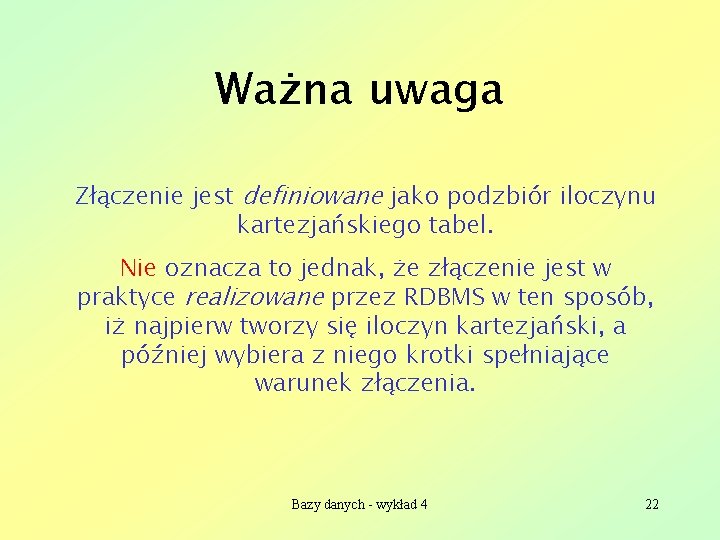 Ważna uwaga Złączenie jest definiowane jako podzbiór iloczynu kartezjańskiego tabel. Nie oznacza to jednak,