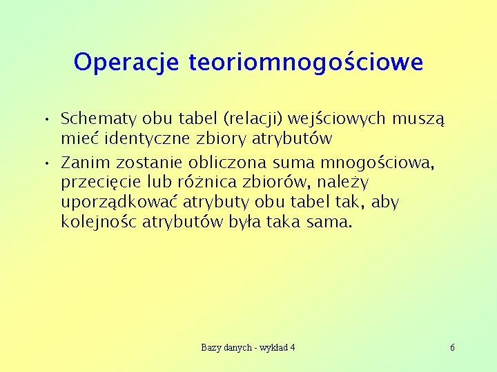 Operacje teoriomnogościowe • Schematy obu tabel (relacji) wejściowych muszą mieć identyczne zbiory atrybutów •