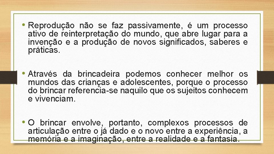  • Reprodução não se faz passivamente, é um processo ativo de reinterpretação do