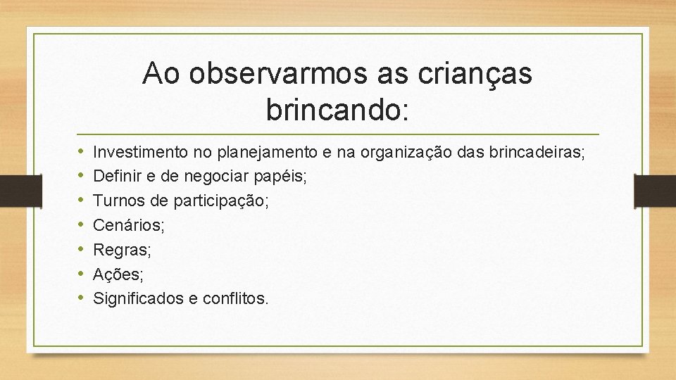 Ao observarmos as crianças brincando: • • Investimento no planejamento e na organização das