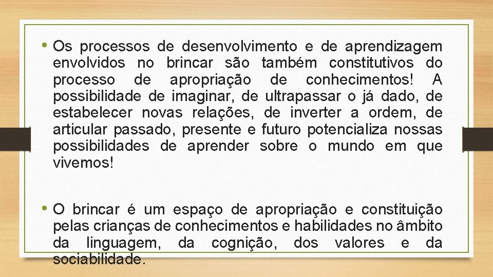  • Os processos de desenvolvimento e de aprendizagem envolvidos no brincar são também