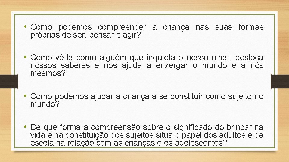  • Como podemos compreender a criança nas suas formas próprias de ser, pensar