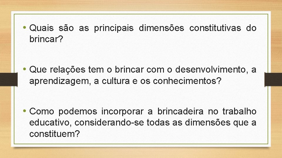  • Quais são as principais dimensões constitutivas do brincar? • Que relações tem