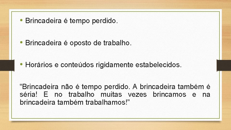  • Brincadeira é tempo perdido. • Brincadeira é oposto de trabalho. • Horários