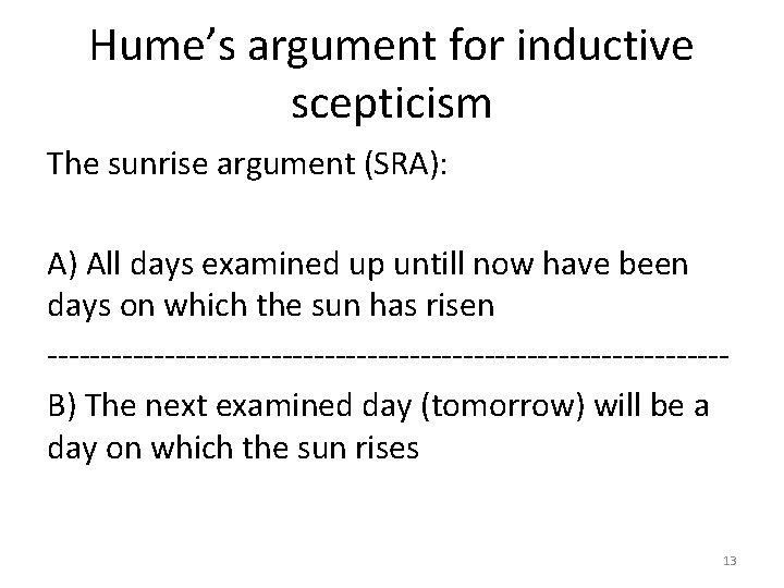 Hume’s argument for inductive scepticism The sunrise argument (SRA): A) All days examined up