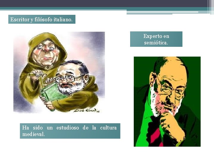 Escritor y filósofo italiano. Experto en semiótica. Ha sido un estudioso de la cultura